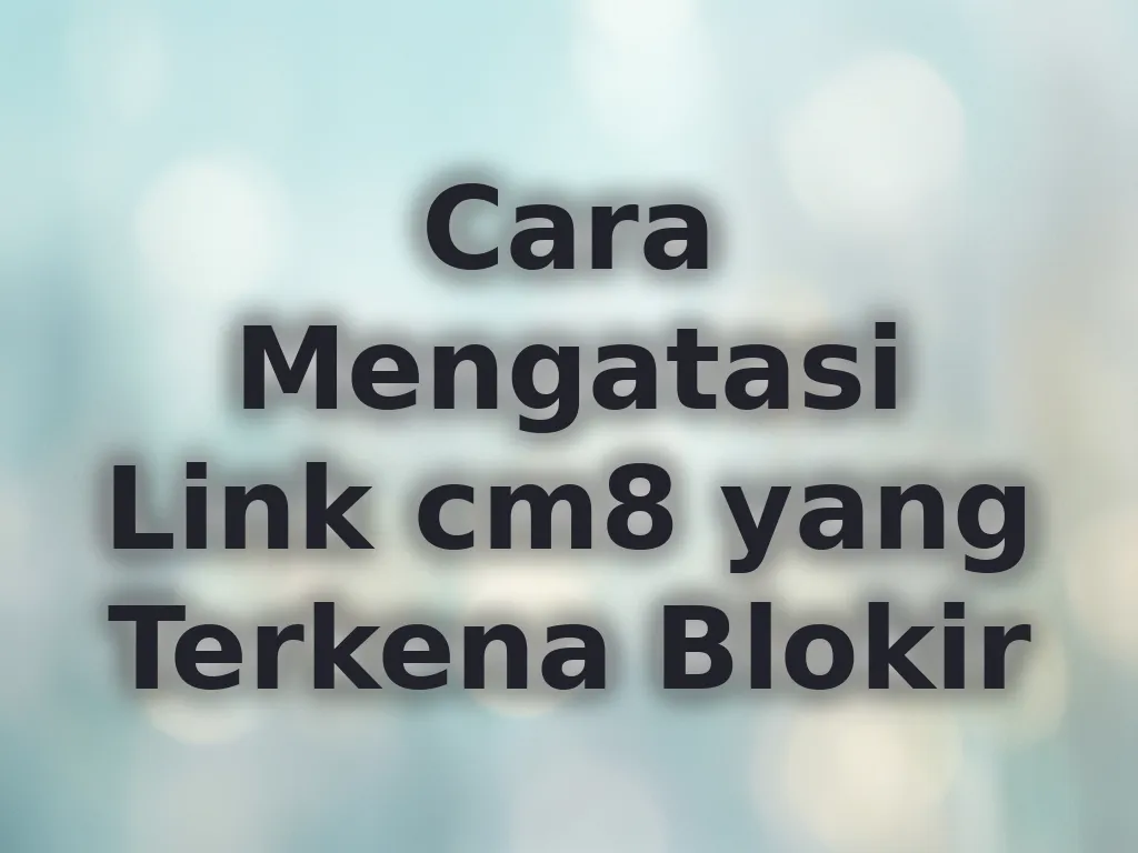 Cara Mengatasi Link cm8 yang Terkena Blokir