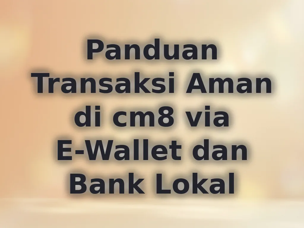 Panduan Transaksi Aman di cm8 via E-Wallet dan Bank Lokal