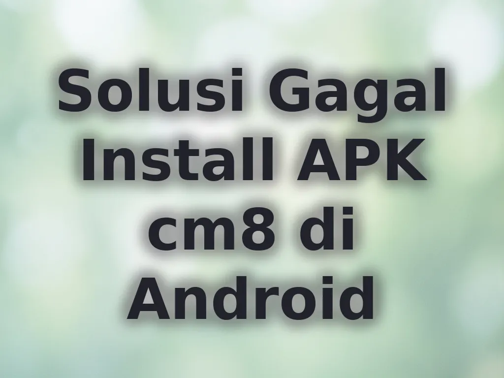 Solusi Gagal Install APK cm8 di Android