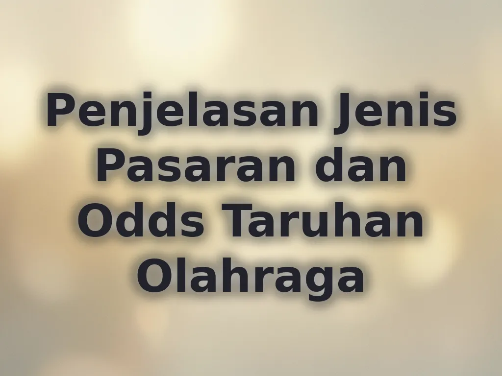 Penjelasan Jenis Pasaran dan Odds Taruhan Olahraga
